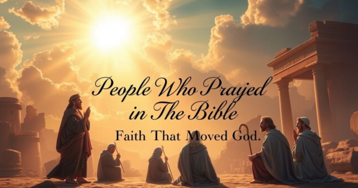 People Who Prayed In The Bible:Faith That Moved God