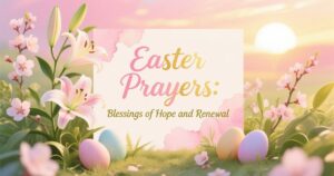 Easter Prayers:Blessings of Hope and Renewal
