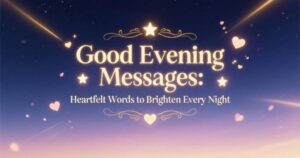 Good Evening Messages:Heartfelt Words to Brighten Every Night